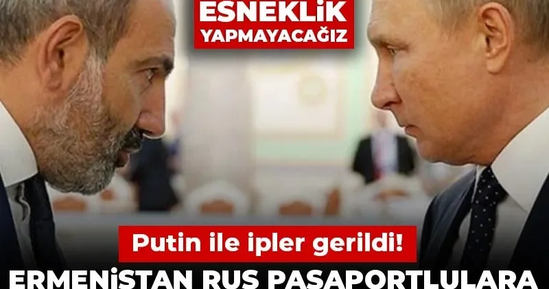 Ermenistan Rus pasaportlulara kapıyı kapattı, Putin ile ipler gerildi! Paşinyan: Anayasada esneklik yapmayacağız
