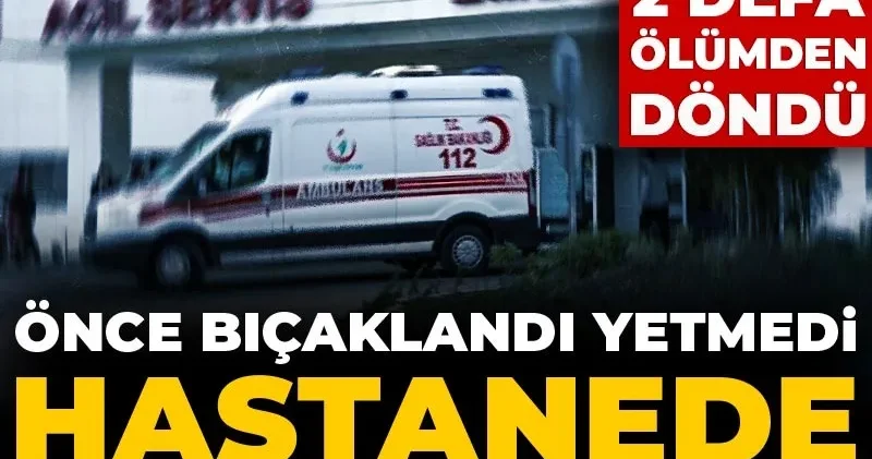 Önce bıçaklandı yetmedi hastanede silahla vuruldu! Bir günde 2 defa ölümden döndü