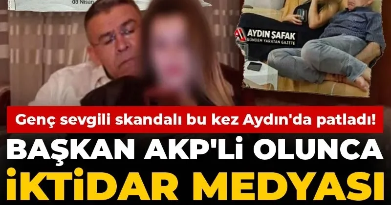 Genç sevgili skandalı bu kez Aydın da patladı! Başkan AKP li olunca iktidar medyası gözünü kapadı