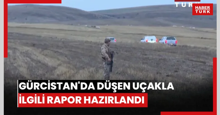 Gürcistan da düşen uçakla ilgili rapor hazırlandı