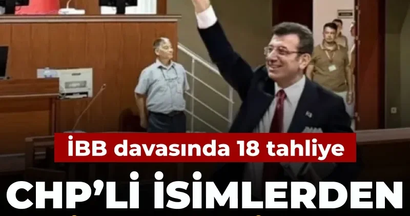 CHP lilerden İBB davası tahliyelerine ilk tepki