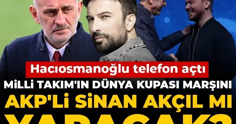 Milli Takım ın Dünya Kupası marşını AKP li Sinan Akçıl mı yapacak? Hacıosmanoğlu telefon açtı