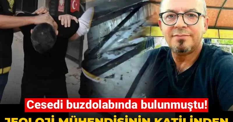Cesedi buzdolabında bulunmuştu! Jeoloji mühendisinin katilinden kan donduran iddia