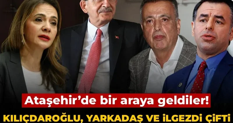 Ataşehir’de bir araya geldiler! Kılıçdaroğlu, Yarkadaş ve İlgezdi çifti yemekte buluştu