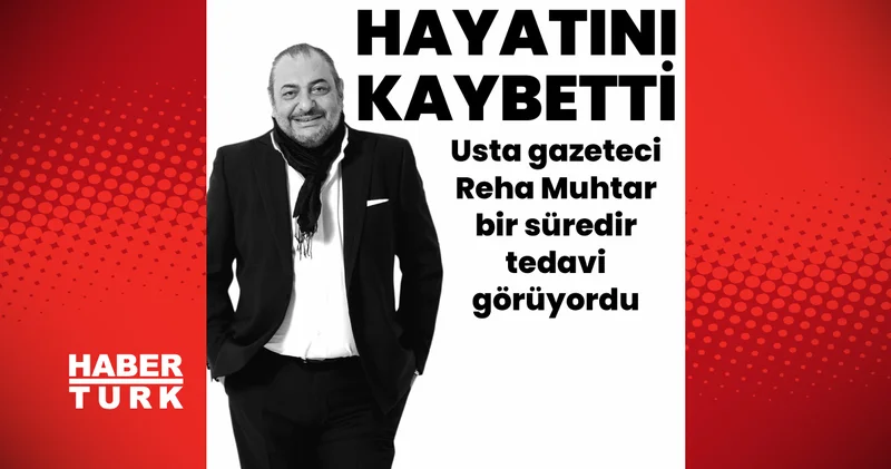 SON DAKİKA! Reha Muhtar yaşamını yitirdi! Reha Muhtar kimdir? Son dakika haberleri