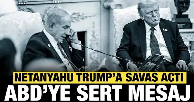 Netanyahu Trump a resmen savaş açtı: ABD ye sert mesaj!
