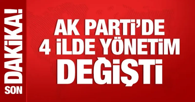 AK Parti de 4 ilde yönetim değişti