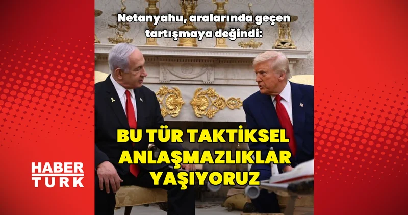 Bu tür taktiksel anlaşmazlıklar yaşıyoruz Dış Haberler
