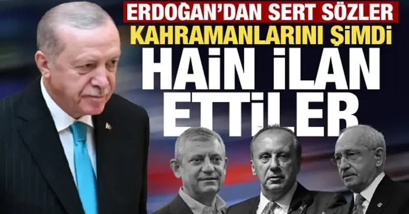 Erdoğan dan CHP ye sert sözler: Kahramanları şimdi hain oldu