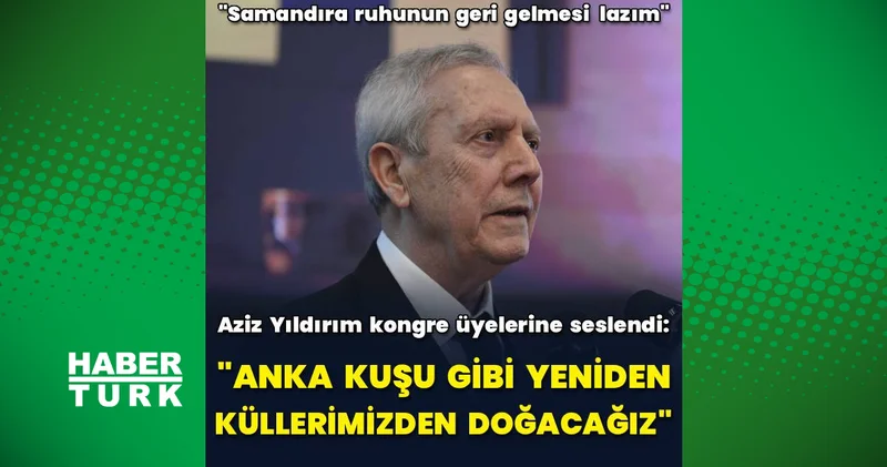 Aziz Yıldırım: Anka kuşu gibi yeniden küllerimizden doğacağız