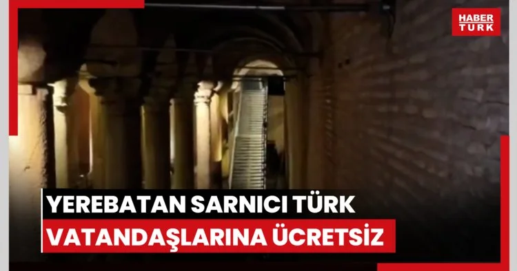 Yerebatan Sarnıcı Türk vatandaşlarına ücretsiz