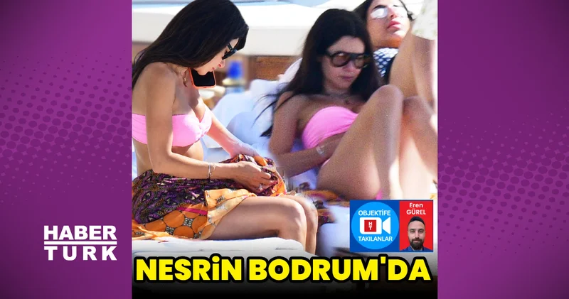 Nesrin Cavadzade Bodrum da Magazin haberleri