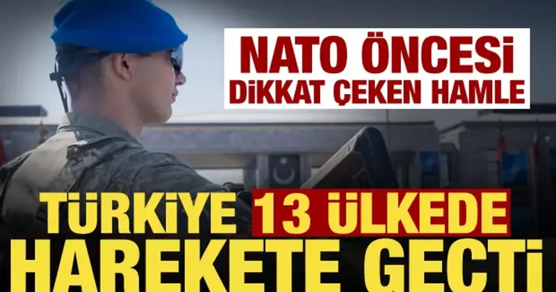NATO Zirvesi öncesi dikkat çeken hazırlık! Türkiye 13 ülkede sahaya indi