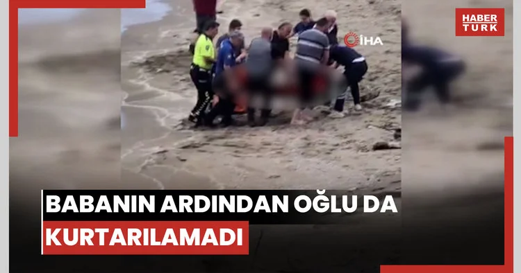 Babanın ardından oğlu da kurtarılamadı