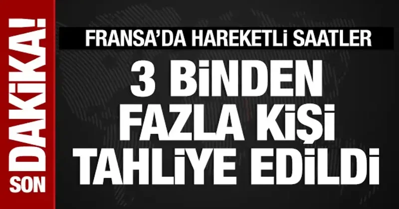 Fransa da 3 binden fazla kişi tahliye edildi