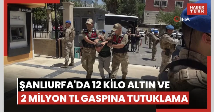 Şanlıurfa da 12 kilo altın ile 2 milyon TL yi gasp eden zanlılar tutuklandı