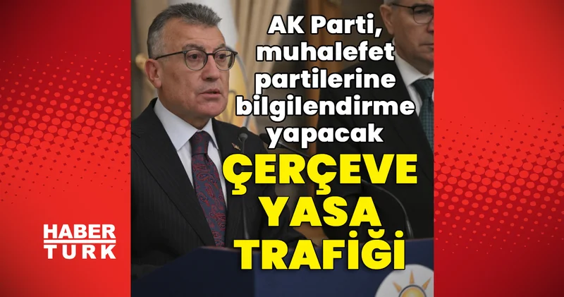 Son dakika haberi: AK Parti den muhalefete bilgilendirme Son dakika haberleri