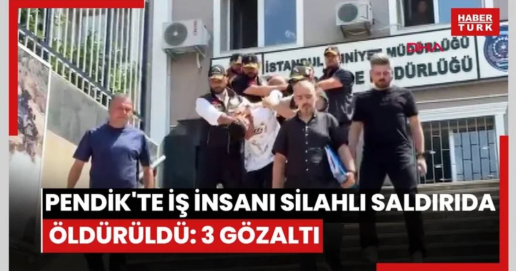 Pendik te iş insanı silahlı saldırıda öldürüldü: 3 gözaltı