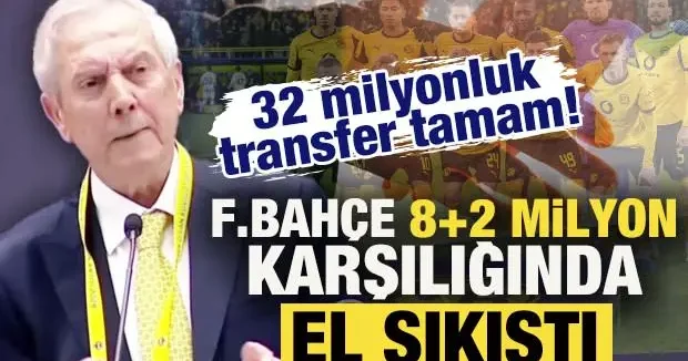 32 milyon euroluk transfer! Fenerbahçe 8+2 milyon euro karşılığında el sıkıştı