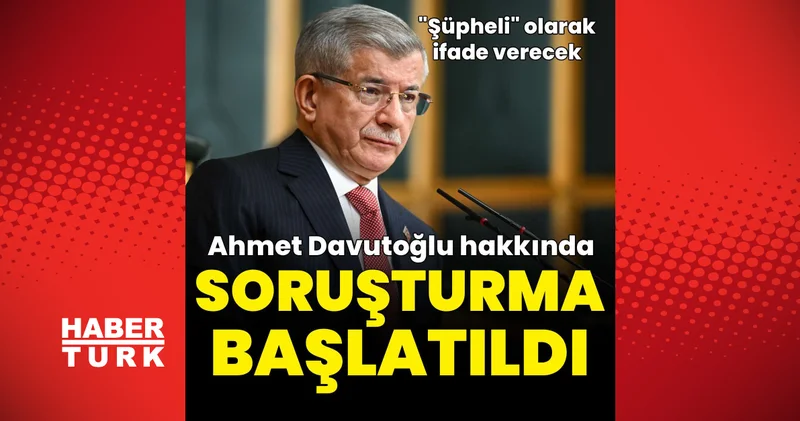 Son dakika haberler: Ahmet Davutoğlu ifade verecek Son dakika haberleri