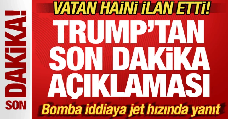 Trump tan son dakika açıklaması! Vatan haini ilan etti! Bomba iddiaya jet hızında yanıt