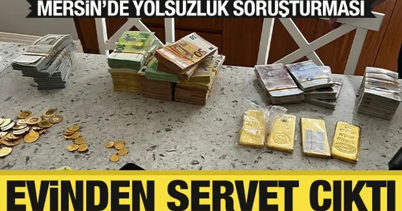 Mersin de yolsuzluk soruşturması: Şüphelinin evinden servet çıktı