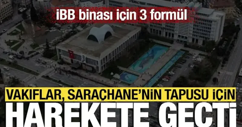 Vakıflar, Saraçhane’nin tapusu için harekete geçti: İBB binası için 3 formül