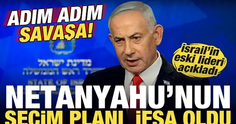 Netanyahu nun seçim planı ifşa oldu! İsrail in eski lideri açıkladı! Adım adım savaşa