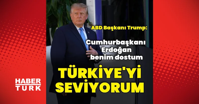 Donald Trump: Türkiye yi seviyorum Dış Haberler
