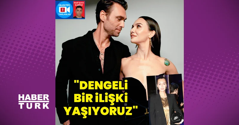 Birce Akalay: Dengeli bir ilişki yaşıyoruz