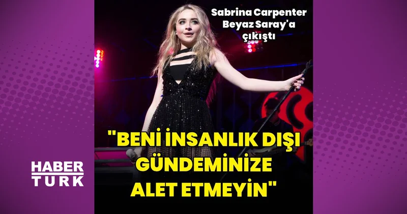 Sabrina Carpenter la Beyaz Saray arasında gerilim: Beni insanlık dışı gündeminize alet etmeyin