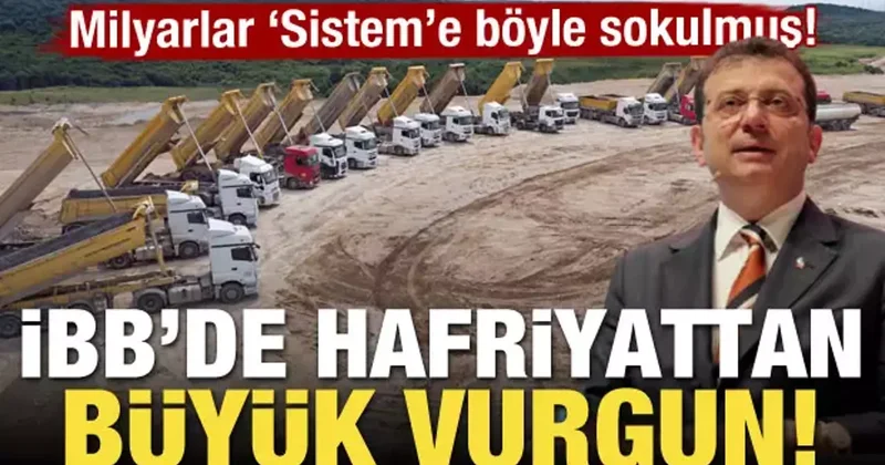 İBB de hafriyattan büyük vurgun! Paralar sistem e böyle sokulmuş