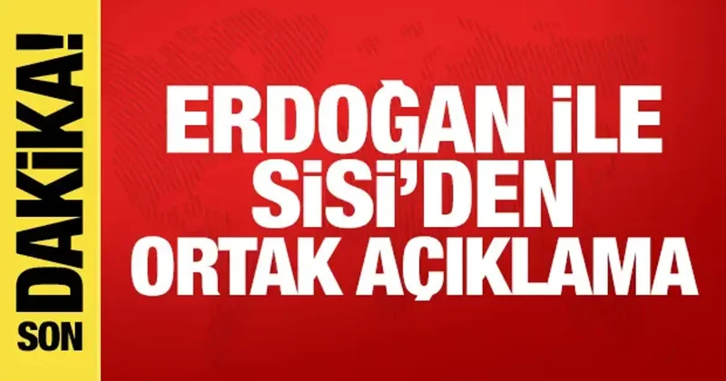 Erdoğan ile Sisi den ortak açıklama