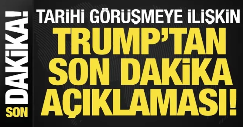 Trump tan tarihi görüşmeye ilişkin son dakika açıklaması!