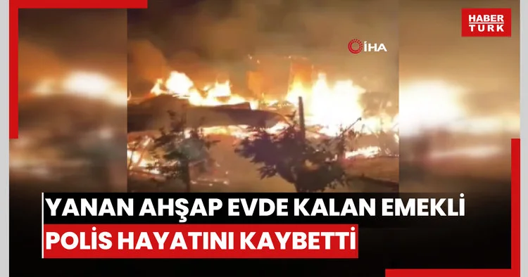 Yanan ahşap evde alevlerin arasında kalan emekli polis 1 hafta süren yaşam mücadelesini kaybetti