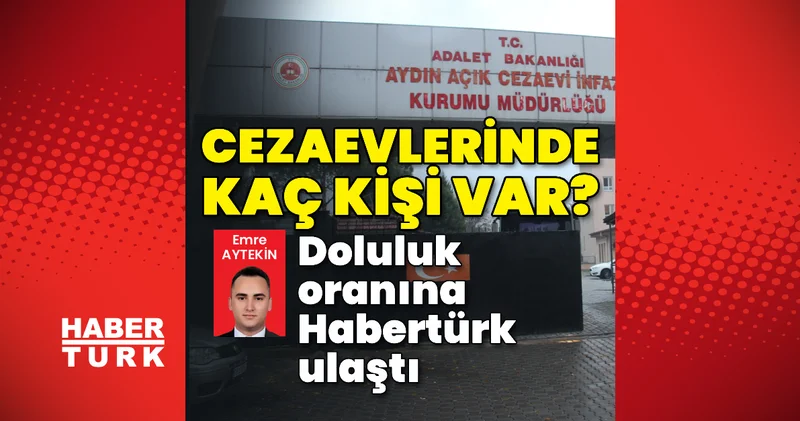 Cezaevlerinde kaç kişi var? Doluluk oranına Habertürk ulaştı Son dakika haberleri