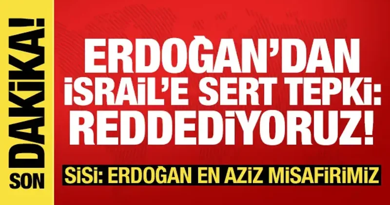 Erdoğan ve Sisi den son dakika açıklamalar: İsrail in saldırılarını reddediyoruz