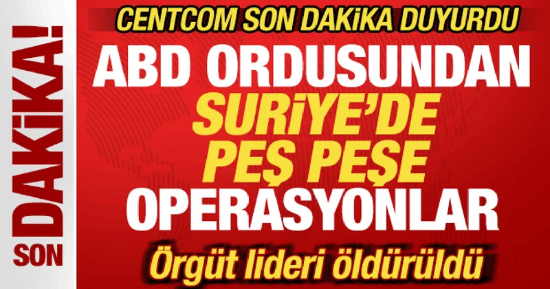 ABD ordusu son dakika duyurdu! Suriye de peş peşe operasyonlar! Örgüt lideri öldürüldü