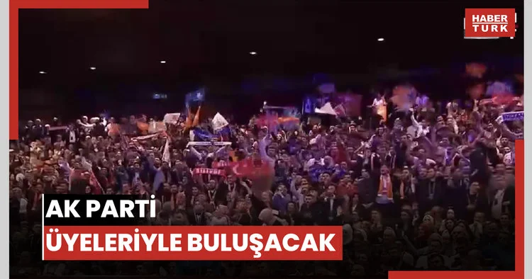 AK Parti üyeleriyle buluşacak