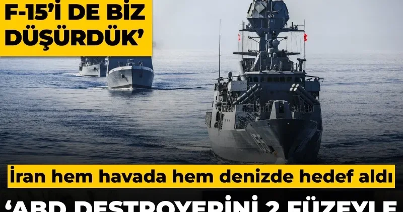 İran hem havada hem denizde hedef aldı: Tahran 3 üncü F 15 i açıkladı ABD destroyerini vurdu