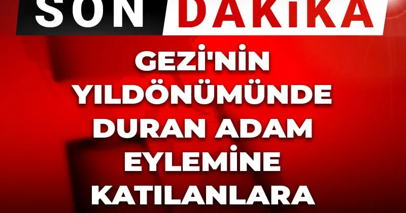 Son Dakika Gezi nin yıldönümünde Duran Adam eylemine katılanlara beraat