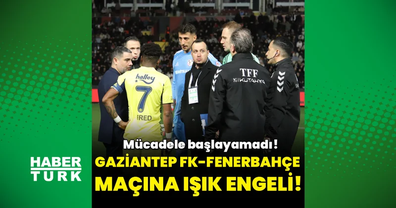 Gaziantep FK Fenerbahçe maçına ışık engeli: Mücadele başlayamadı! Futbol Haberleri