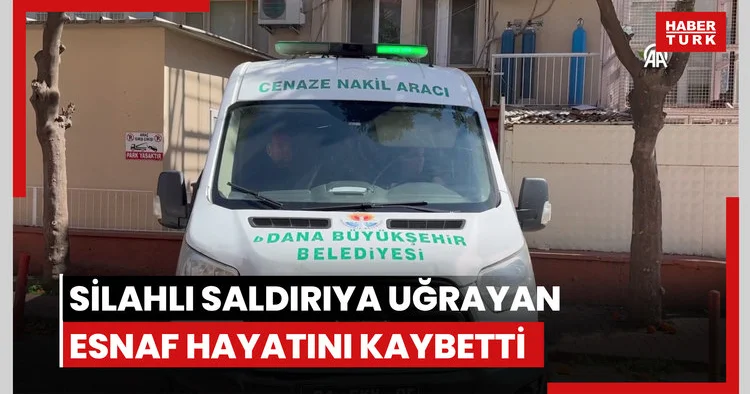 Adana da iş yerinde silahlı saldırıya uğrayan esnaf hayatını kaybetti