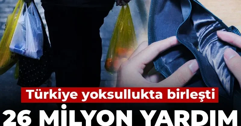 Türkiye yoksullukta birleşti! 26 milyon yardım başvurusu yapıldı