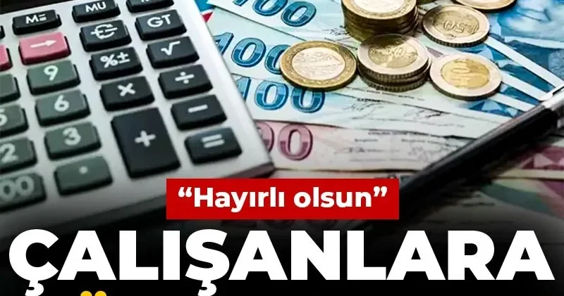 Çalışanlara müjdeyi verdi: Hayırlı olsun