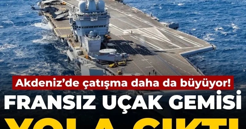 Fransız uçak gemisi yola çıktı: Akdeniz’de çatışma daha da büyüyor