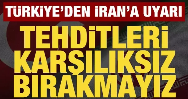 Türkiye den İran a uyarı: Her türlü tehdide karşılık verme kapasitesine sahibiz
