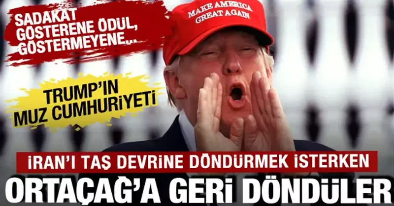 Trump ın muz cumhuriyeti ! İran ı taş devrine çevirmek isterken Ortaçağ a geri döndüler!