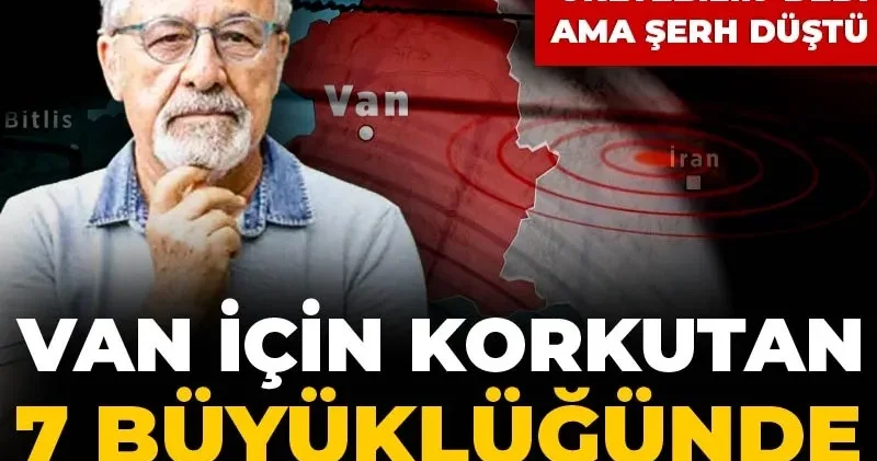 Van için korkutan 7 büyüklüğünde deprem açıklaması! Naci Görür Üretebilir dedi ama şerh düştü