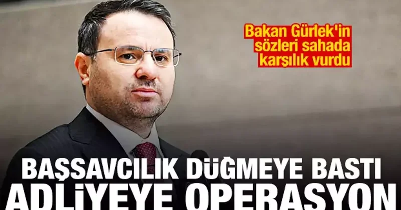Bakan Gürlek in sözleri karşılık vurdu! Başsavcılık düğmeye bastı, adliyede operasyon